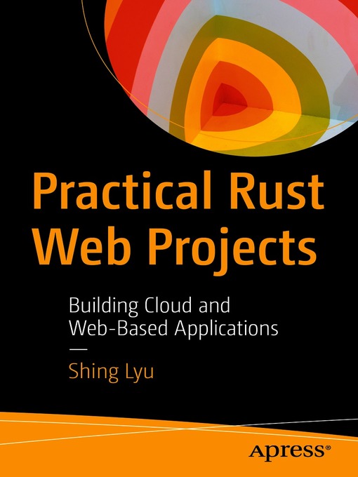 Title details for Practical Rust Web Projects by Shing Lyu - Available